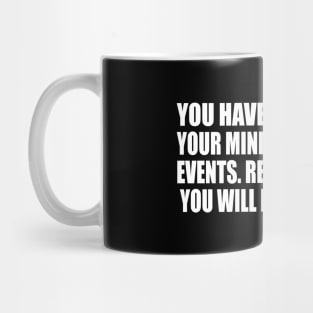 You have power over your mind - not outside events. Realize this, and you will find strength Mug